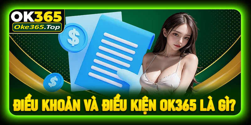 Tìm hiểu về điều khoản và điều kiện OK365 là gì?