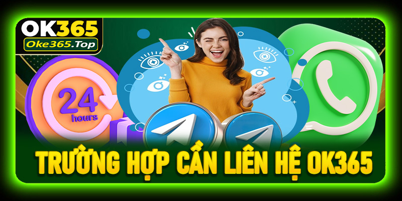 Những trường hợp cần liên hệ OK365 bạn nên biết
