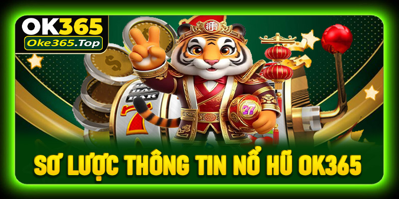 Giới thiệu sơ lược thông tin nổ hũ OK365