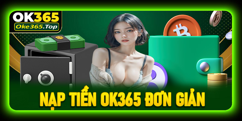 Hướng dẫn từng phương thức nạp tiền OK365 đơn giản