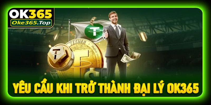 Yêu cầu trở thành một đại lý OK365 bạn nên biết