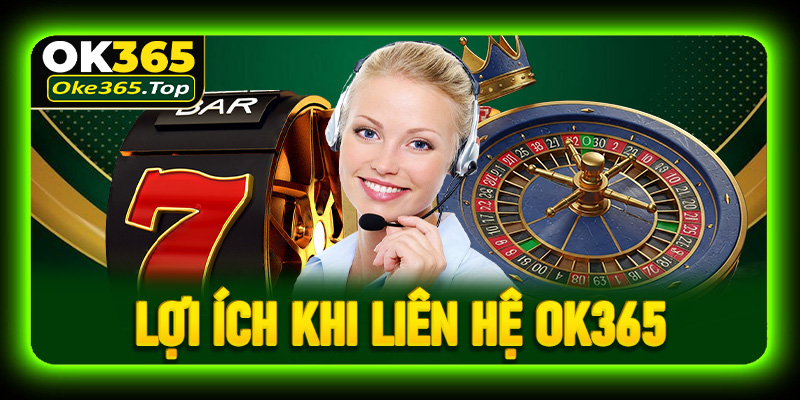 Lợi ích khi liên hệ OK365 dành cho người chơi
