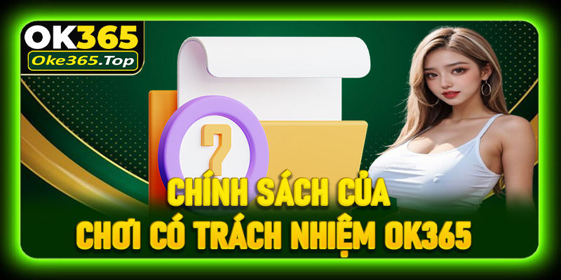 Khám phá chính sách chơi có trách nhiệm OK365 chi tiết