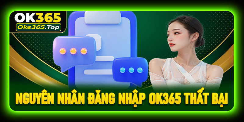 Nguyên nhân dẫn đến đăng nhập OK365 thất bại