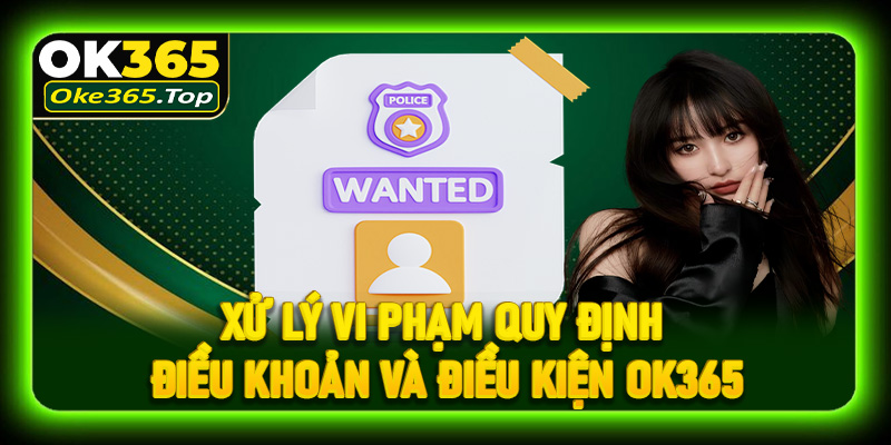 Xử lý vi phạm quy định điều khoản và điều kiện OK365