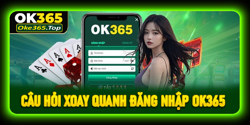 Câu hỏi thường gặp xoay quanh vấn đề đăng nhập OK365