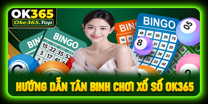 Hướng dẫn tân binh chơi xổ số OK365