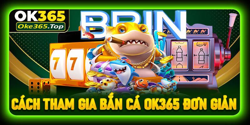 Hướng dẫn cách tham gia cá cược bắn cá OK365 đơn giản